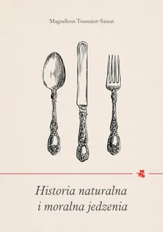Historia naturalna i moralna jedzenia - Outlet - Maguelonne Toussaint-Samat