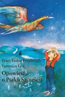 Opowieść o Ptaku Szczęścia - Veronica Leo, Peter Fedor-Freybergh