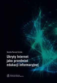 Ukryty Internet jako przedmiot edukacji informacyjnej - Outlet - Natalia Pamuła-Cieślak