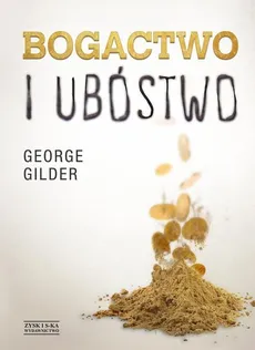 Bogactwo i ubóstwo - George Gilder