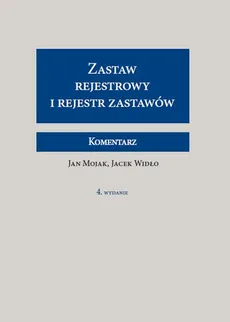 Zastaw rejestrowy i rejestr zastawów Komentarz - Jan Mojak, Jacek Widło