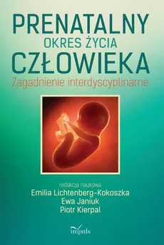 Prenatalny okres życia człowieka - Emilia Lichtenberg-Kokoszka, Ewa Janiuk, Piotr Kierpal