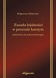 Zasada lojalności w procesie karnym odniesiona do pokrzywdzonego - Małgorzata Żbikowska
