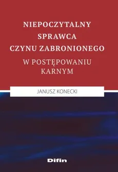 Niepoczytalny sprawca czynu zabronionego w postępowaniu karnym - Janusz Konecki