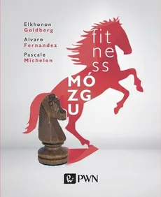 Fitness mózgu - Alvaro Fernandez, Elkhonon Goldberg, Pascale Michelon