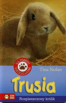 Na pomoc zwierzakom Trusia Rozpieszczony królik - Tina Nolan