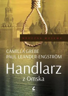Mroczna Moskwa. 2. Handlarz z Omska - Camilla Grebe, Paul Leander-Engström