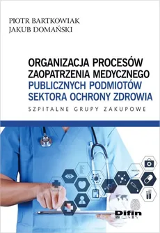 Organizacja procesów zaopatrzenia medycznego publicznych podmiotów sektora ochrony zdrowia - Outlet - Piotr Bartkowiak, Jakub Domański
