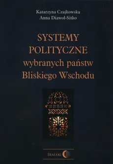 Systemy polityczne wybranych państw Bliskiego Wschodu - Outlet - Katarzyna Czajkowska, Anna Diawoł-Sitko