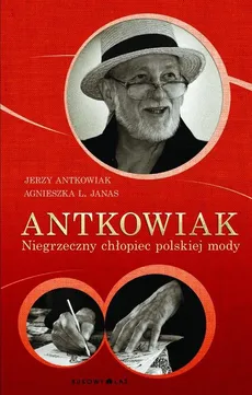 Antkowiak Niegrzeczny chłopiec polskiej mody - Outlet - Jerzy Antkowiak, Janas Agnieszka L.
