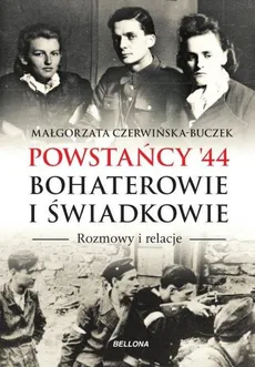 Powstańcy '44 Bohaterowie i świadkowie - Małgorzata Czerwińska-Buczek