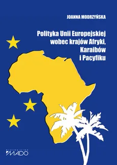 Polityka Unii Europejskiej wobec krajów Afryki, Karaibów i Pacyfiku - Joanna Modrzyńska