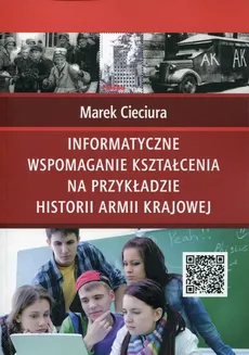 Informatyczne wspomaganie kształcenia na przykładzie historii Armii Krajowej - Marek Cieciura