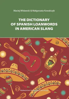 The Dictionary of Spanish Loanwords in American Slang - Małgorzata Kowalczyk, Maciej Widawski