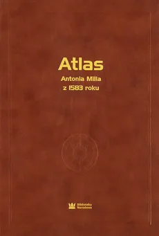 Atlas Antoniusa Milla Geographicae tabvlae in charta pergamena z 1583 roku - Ewelina Bykuć, Lucyna Szaniawska, Maria Woźniak