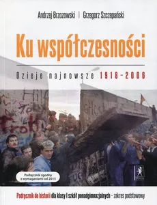 Ku współczesności Dzieje najnowsze 1918-2006 Historia 1 Podręcznik Zakres podstawowy - Andrzej Brzozowski, Grzegorz Szczepański
