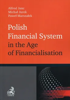 Polish Financial System in the Age of Financialisation - Michał Jurek, Paweł Marszałek, Alfred Janc