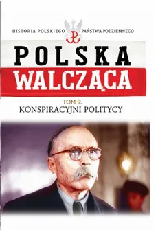 Polska walcząca Tom 9 Konspiracyjni politycy - Outlet