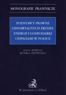 Podstawy prawne odnawialnych źródeł energii i gospodarki odpadami w Polsce - Anna Bohdan, Monika Przybylska