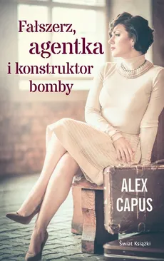 Fałszerz, agentka i konstruktor bomby - Alex Capus