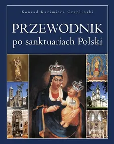 Przewodnik po sanktuariach Polski - Outlet - Czapliński Konrad Kazimierz