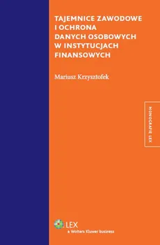 Tajemnice zawodowe i ochrona danych osobowych w instytucjach finansowych - Mariusz Krzysztofek