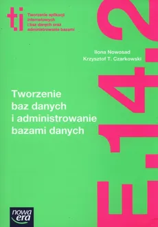 Tworzenie baz danych i administrowanie bazami danych Kwalifikacja E.14. Część 2 - Czarkowski Krzysztof T., Ilona Nowosad