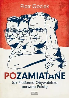 Pozamiatane Jak Platforma Obywatelska porwała Polskę - Outlet - Piotr Gociek