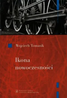 Ikona nowoczesności Kolej w literaturze polskiej - Outlet - Wojciech Tomasik