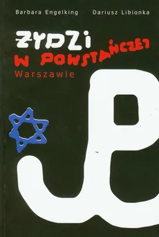 Żydzi w powstańczej Warszawie - Barbara Engelking, Dariusz Libionka