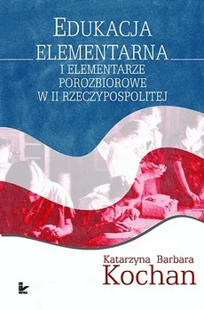 Edukacja elementarna i elementarze porozbiorowe w II Rzeczypospolitej - Outlet - Kochan Katarzyna Barbara