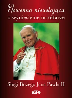 Nowenna nieustająca o wyniesienie na ołtarze Sługi Bożego Jana Pawła II