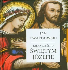 Kilka myśli o świętym Józefie - Jan Twardowski