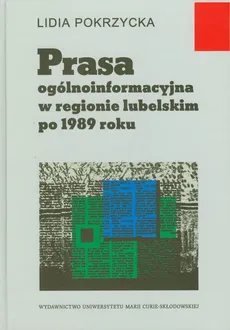 Prasa ogólnoinformacyjna w regionie lubelskim po 1989 roku - Lidia Pokrzycka