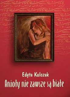 Anioły nie zawsze są białe - Edyta Kulczak