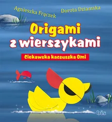 Origami z wierszykami Ciekawska kaczuszka Omi - Outlet - Dorota Dziamska, Agnieszka Frączek