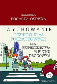 Wychowanie uczniów klas początkowych dla bezpieczeństwa w ruchu drogowym - Outlet - Bogumiła Bogacka-Osińska