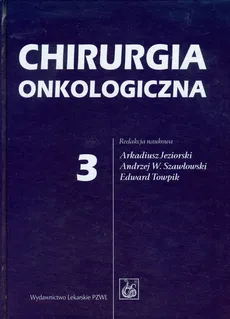 Chirurgia onkologiczna Tom 3 - Arkadiusz Jeziorski, Szawłowski Andrzej W., Edward Towpik