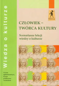 Człowiek - twórca kultury scenariusze lekcji wiedzy o kulturze - Ewa Juszczak, Barbara Matusiak, Olgierd Neyman