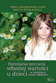 Rozwijanie poczucia własnej wartości u dzieci w młodszym wieku szkolnym - Teresa Lewandowska-Kidoń, Danuta Wosik-Kawala