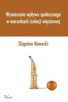 Wywieranie wpływu społecznego w warunkach izolacji więziennej - Zbigniew Nowicki