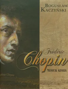 Frederic Chopin Musical Genius + CD - Bogusław Kaczyński