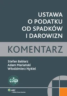 Ustawa o podatku od spadków i darowizn Komentarz - Stefan Babiarz, Adam Mariański, Włodzimierz Nykiel