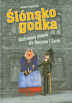 Ślónsko godka Ilustrowany słownik dla Hanysów i Goroli - Joanna Furgalińska 