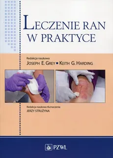 Leczenie ran w praktyce - Grey Joseph E., Harding Keith G.