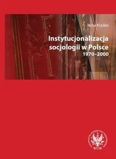 Instytucjonalizacja socjologii w Polsce 1970-2000 - Outlet - Nina Kraśko
