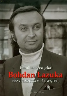 Przypuszczam że wątpię - Bohdan Łazuka, Karolina Prewęcka