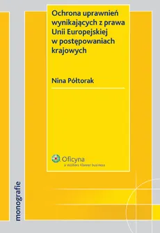 Ochrona uprawnień wynikających z prawa Unii Europejskiej w postępowaniach krajowych - Nina Półtorak