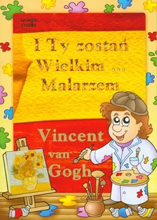 Vincent van Gogh I Ty zostań Wielkim Malarzem...