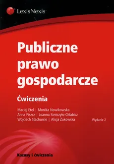 Publiczne prawo gospodarcze Ćwiczenia - Maciej Etel, Monika Nowikowska, Anna Piszcz